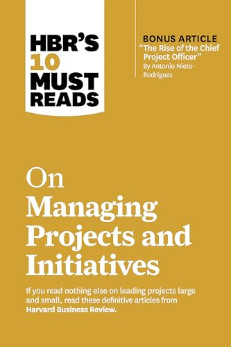 HBR's 10 Must Reads on Managing Projects and Initiatives (with bonus article "The Rise of the Chief Project Officer" by Antonio Nieto-Rodriguez) von Harvard Business Review Press