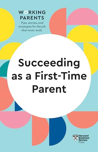 Succeeding as a First-Time Parent (HBR Working Parents Series) von Harvard Business Review Press