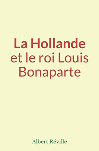 La Hollande et le roi Louis Bonaparte von Editions le mono