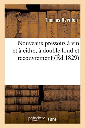 Nouveaux pressoirs à vin et à cidre, à double fond et recouvrement: Fonctionnant Au Moyen d'Un Volant-Balancier von Hachette Livre - BNF