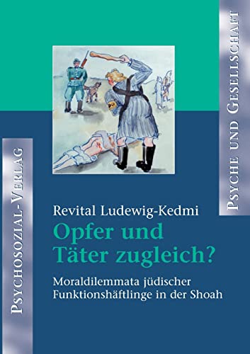 Opfer und Täter zugleich? Moraldilemmata jüdischer Funktionshäftlinge in der Shoah.