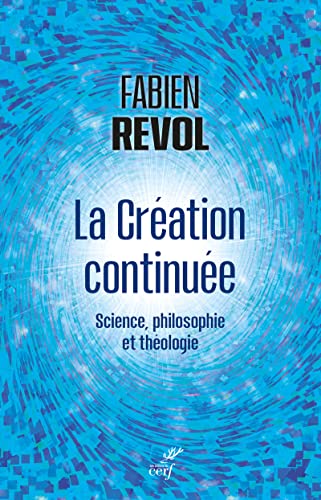 LA CREATION CONTINUEE - SCIENCE, PHILOSOPHIE ET THEOLOGIE: Science, philosophie et théologie