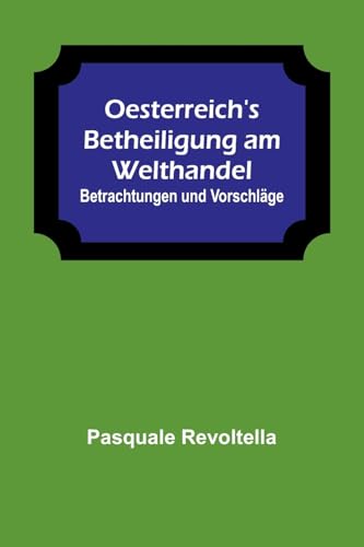 Oesterreich's Betheiligung am Welthandel: Betrachtungen und Vorschläge von Alpha Edition
