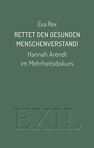 Rettet den gesunden Menschenverstand!: Hannah Arendt im Mehrheitsdiskurs (EXIL) von Edition BuchHaus Loschwitz