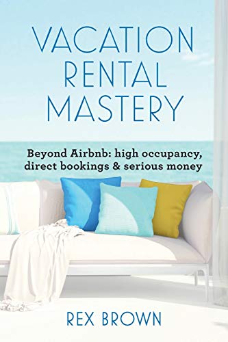 Vacation Rental Mastery: Beyond Airbnb: high occupancy, direct bookings & serious money Vacation Rental Mastery: Beyond Airbnb: high occupancy, direct bookings & serious money