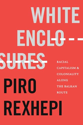 White Enclosures: Racial Capitalism and Coloniality Along the Balkan Route (On Decoloniality) von Duke University Press