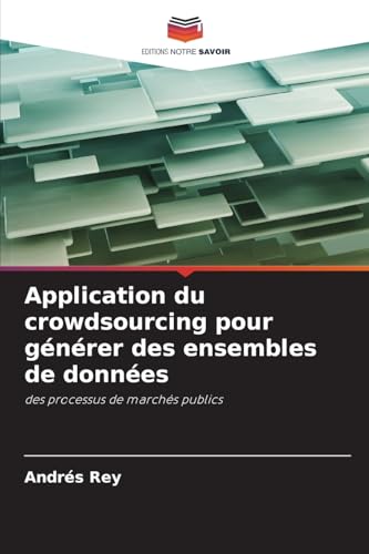 Application du crowdsourcing pour générer des ensembles de données: des processus de marchés publics von Editions Notre Savoir