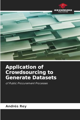 Application of Crowdsourcing to Generate Datasets: of Public Procurement Processes von Our Knowledge Publishing