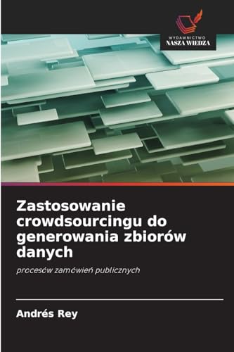 Zastosowanie crowdsourcingu do generowania zbiorów danych: procesów zamówie¿ publicznych von Wydawnictwo Nasza Wiedza