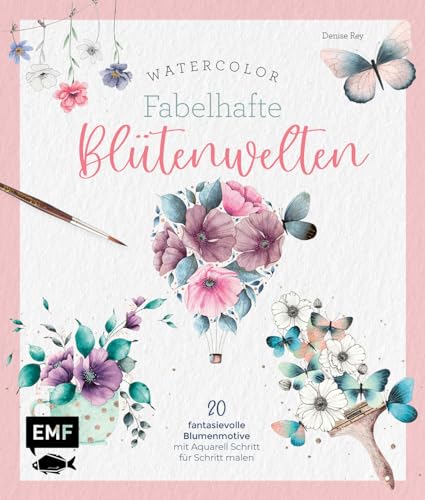 Watercolor – Fabelhafte Blütenwelten: 20 fantasievolle Blumen-Motive mit Aquarell Schritt für Schritt malen