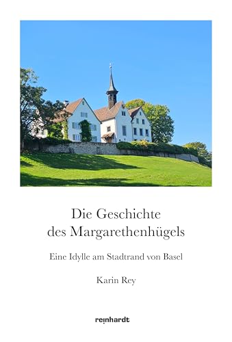 Die Geschichte des Margarethenhügels: Eine Idylle am Stadtrand von Basel von Reinhardt, Friedrich