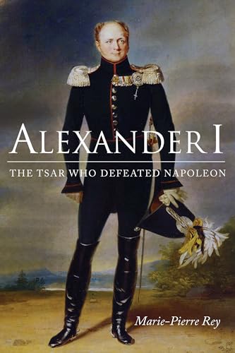 Alexander I: The Tsar Who Defeated Napoleon (Niu Slavic, East European, and Eurasian Studies) von Northern Illinois University Press