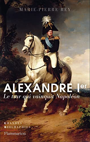 Alexandre Ier: Le tsar qui vainquit Napoléon von FLAMMARION