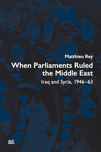 When Parliaments Ruled the Middle East: Iraq and Syria, 1946–63 When Parliaments Ruled the Middle East: Iraq and Syria, 1946–63 von American University in Cairo Press