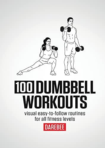 100 Dumbbell Workouts: 100 Dumbbell Workouts To Help You Get Stronger, Move Better And Feel Younger