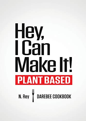 Hey, I Can Make It!: Plant-Based Darebee Cook Book (Plant-Based Easy Cooking, Band 1)