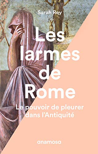 Les larmes de Rome - Le pouvoir de pleurer dans l'Antiquité von ANAMOSA