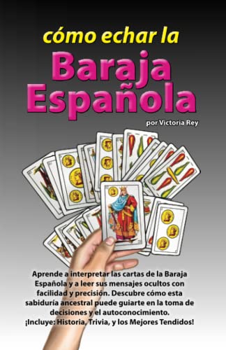Cómo Echar la Baraja Española: Guía Completa de Lecturas y Tendidos: Descubre los secretos y la sabiduría ancestral detrás de la Baraja Española y aprende a leer las cartas con precisión y confianza.