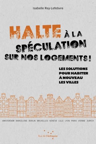 Halte à la spéculation sur nos logements !: Les solutions pour habiter à nouveau les villes