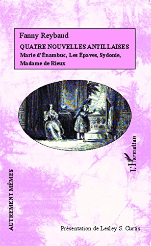 Quatre nouvelles Antillaises: Marie d'Énambuc, Les Épaves, Sydonie, Madame de Rieux von L'HARMATTAN
