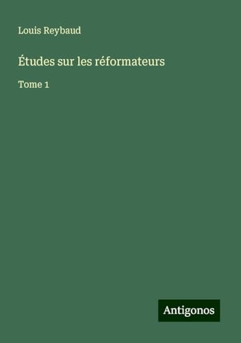 Études sur les réformateurs: Tome 1 von Antigonos Verlag