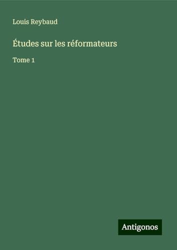 Études sur les réformateurs: Tome 1 von Antigonos Verlag