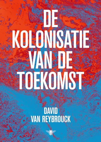 De kolonisatie van de toekomst (Huizinga-lezing, 2021) von De Bezige Bij