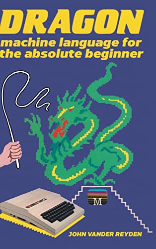 Dragon Machine Language For The Absolute Beginner (Retro Reproductions, Band 19)
