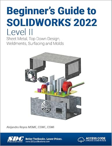 Beginner's Guide to SOLIDWORKS 2022 - Level II: Sheet Metal, Top Down Design, Weldments, Surfacing and Molds von SDC Publications