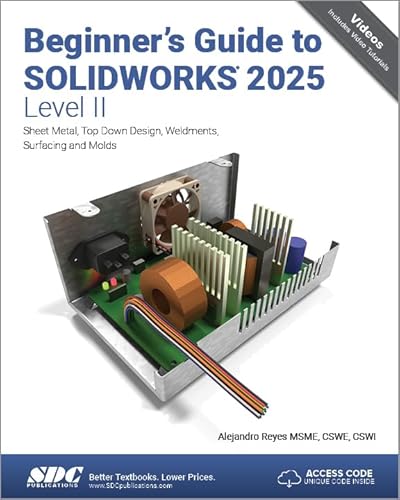 Beginner's Guide to SOLIDWORKS 2025 - Level II: Sheet Metal, Top Down Design, Weldments, Surfacing and Molds von SDC Publications