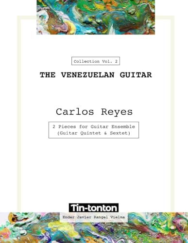 THE VENEZUELAN GUITAR - 2 Pieces for Guitar Ensemble by Carlos Reyes: Guitar Quintet & Sextet von Independently published