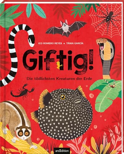 Giftig!: Die tödlichsten Kreaturen der Erde | Giftige Tiere in einem wunderschön illustrierten Sachbuch für Kinder ab 8 Jahren von Ars Edition