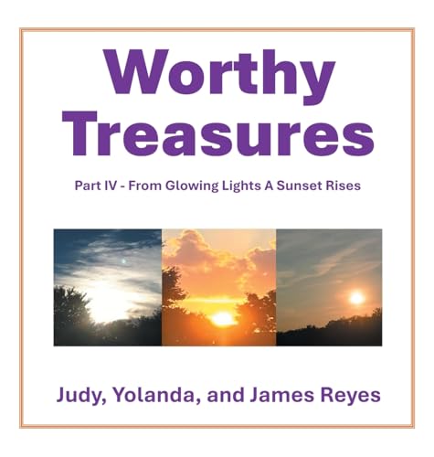 Worthy Treasures: Part IV - From Glowing Lights A Sunset Rises von iUniverse