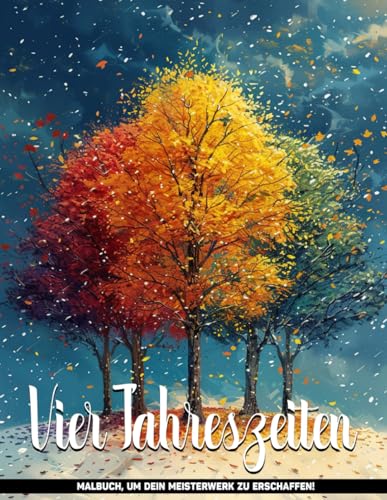 Vier Jahreszeiten Malbuch: Ausmalbilder Mit Frühling, Sommer, Herbst Und Winter Szenen Für Alle Altersgruppen Zur Achtsamkeit Und Entspannung von Independently published