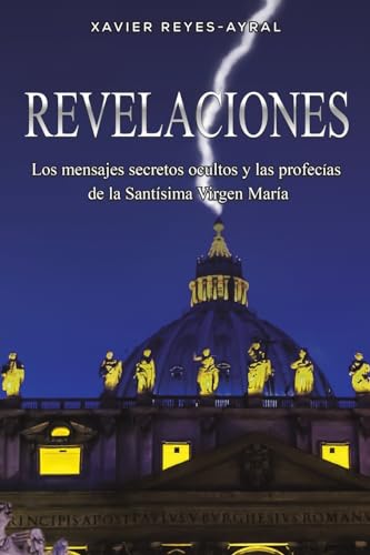Revelaciones: Los mensajes secretos ocultos y las profecías de la Santísima Virgen María: Los mensajes secretos ocultos y las profecías de la Santísima Virgen María