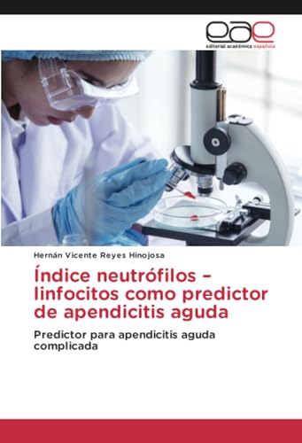 Índice neutrófilos – linfocitos como predictor de apendicitis aguda: Predictor para apendicitis aguda complicada von Editorial Académica Española