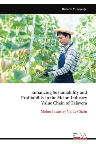 Enhancing Sustainability and Profitability in the Melon Industry Value Chain of Talavera: Melon Industry Value Chain von Eliva Press