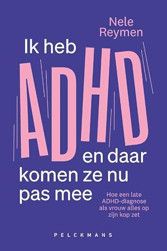 Ik heb ADHD en daar komen ze nu pas mee: Hoe een late ADHD-diagnose bij vrouwen alles op zijn kop zet von Pelckmans Uitgevers