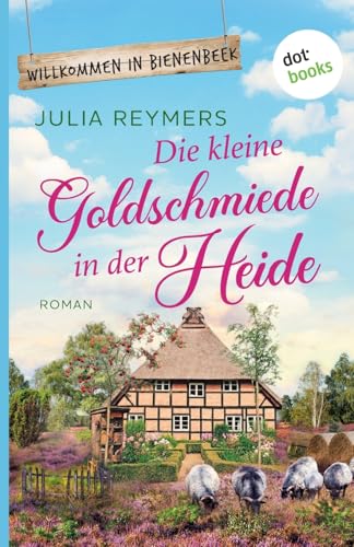 Die kleine Goldschmiede in der Heide: Roman. Willkommen in Bienenbeek, Band 4 | Ein zauberhafter Wohlfühlroman für Fans von Laurie Gilmore von dotbooks print