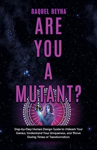 Are You a Mutant?: Step by Step Human Design Guide to Unleash Your Genius, Understand Your Uniqueness, and Thrive During Times of Transformation