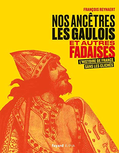 Nos ancêtres les Gaulois et autres fadaises: L'histoire de France sans les clichés von EPA