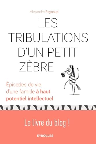 Les tribulations d'un petit Zèbre: Episodes de vie d'une famille à haut potentiel intellectuel.