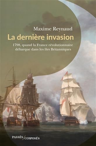 La dernière invasion: 1798, quand la France révolutionnaire débarque dans les îles Britanniques