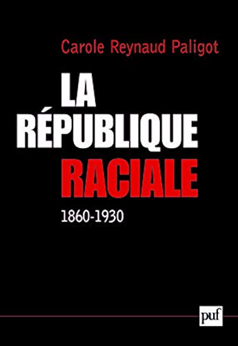 La République raciale (1860-1930): Paradigme social et idéologie républicaine, 1860-1930