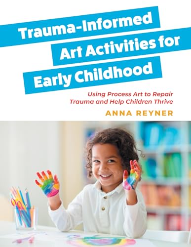 Trauma-Informed Art Activities for Early Childhood: Using Process Art to Repair Trauma and Help Children Thrive von Jessica Kingsley Publishers