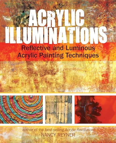 Acrylic Illuminations: Reflective and Luminous Acrylic Painting Techniques von North Light Books