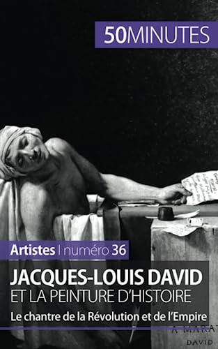 Jacques-Louis David et la peinture d'histoire: Le chantre de la Révolution et de l’Empire (Artistes, Band 36) von 50 MINUTES