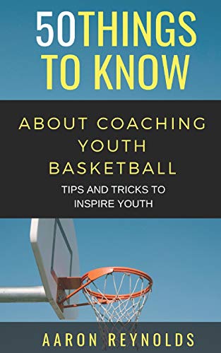 50 THINGS TO KNOW ABOUT COACHING YOUTH BASKETBALL: TIPS AND TRICKS TO INSPIRE YOUTH von Independently Published