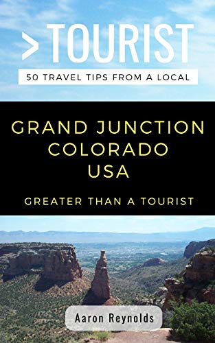 GREATER THAN A TOURIST-GRAND JUNCTION COLORADO UNITED STATES: 50 Travel Tips from a Local (Greater Than a Tourist - Colorado, Band 385)
