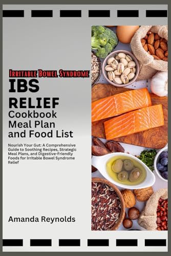 IBS Relief Cookbook Meal Plan And Food List: Nourish Your Gut: A Comprehensive Guide to Soothing Recipes, Strategic Meal Plans, and Digestive-Friendly Foods for Irritable Bowel Syndrome von Independently published